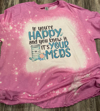 If You’re Happy and You Know It it’s Your Meds Teeshirt