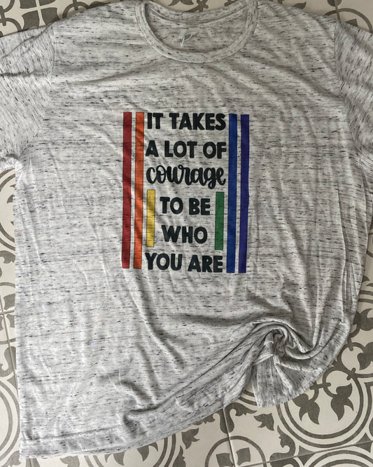 It Takes a Lot of Courage to be Who You Are Teeshirt
