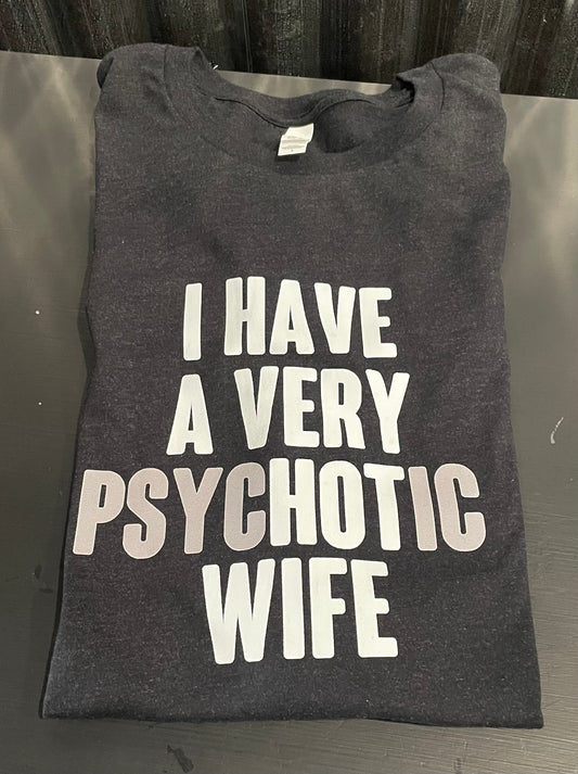 I Have a Very Psychotic Wife Teeshirt