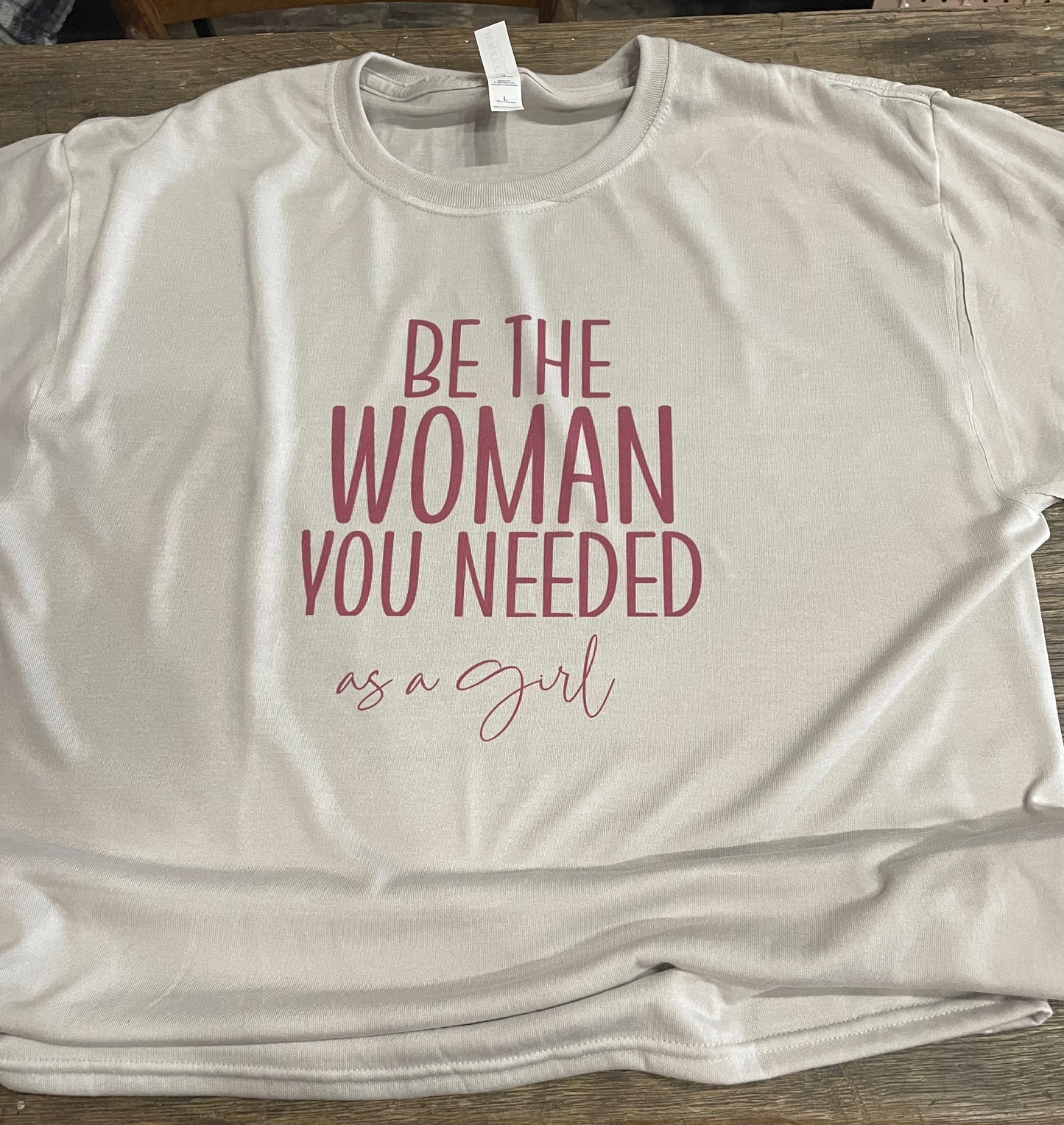 Be the Women You Needed as a Girl Teeshirt