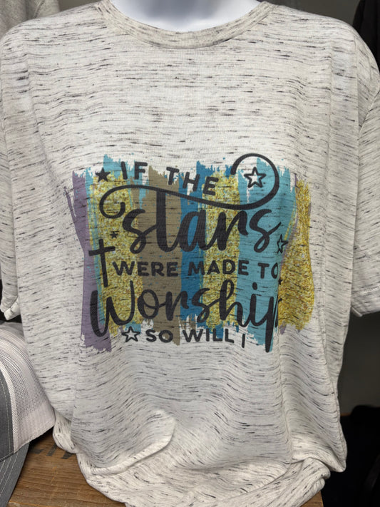 If the Stars Were Made to Worship So Will I Teeshirt