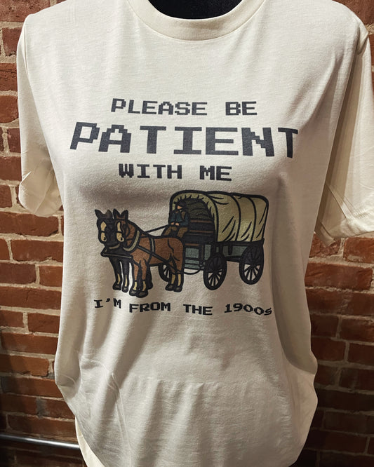 Please be Patient With Me I’m from the 1900’s Shirt