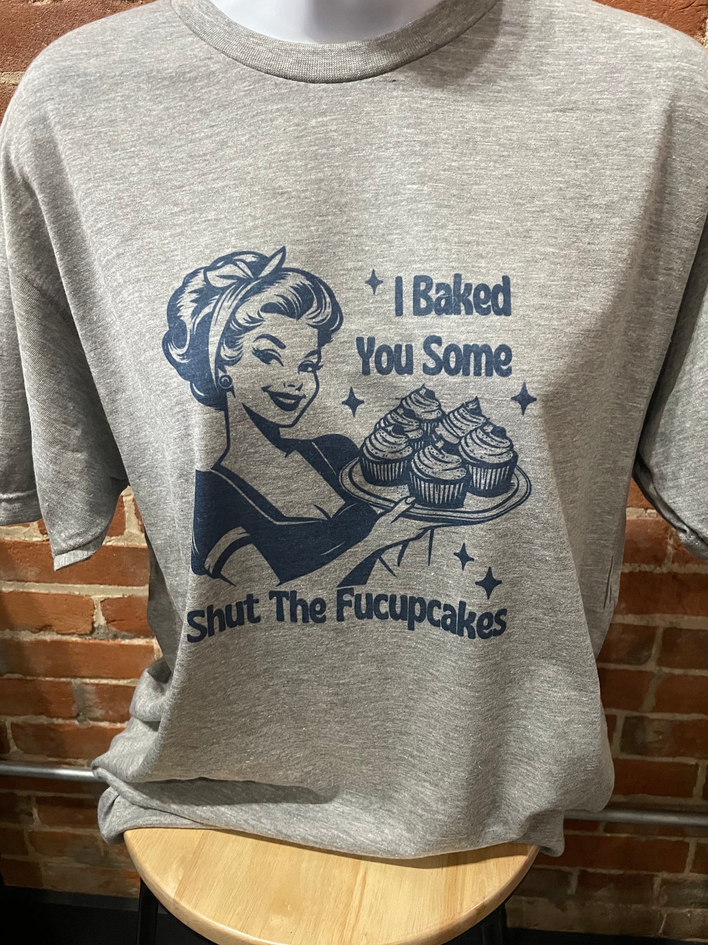 I Baked You Some Shut The Fucupcakes Shirt