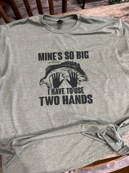 Mines So Big I have to Use Two Hands Teeshirt