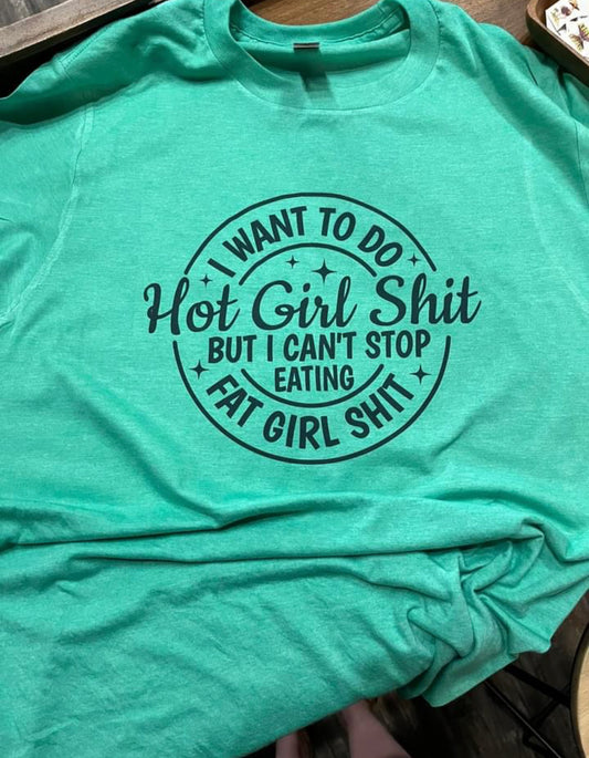 I Want To Do Hot Girl Shit But I Can’t Stop Eating Fat Girl Teeshirt