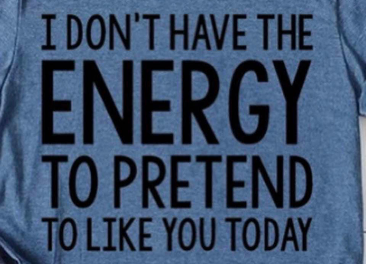 I Don’t Have the Energy to Pretend to Like You Today Teeshirt