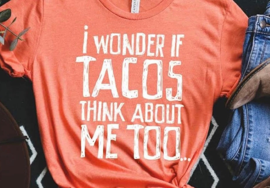 I wonder if tacos think about me too