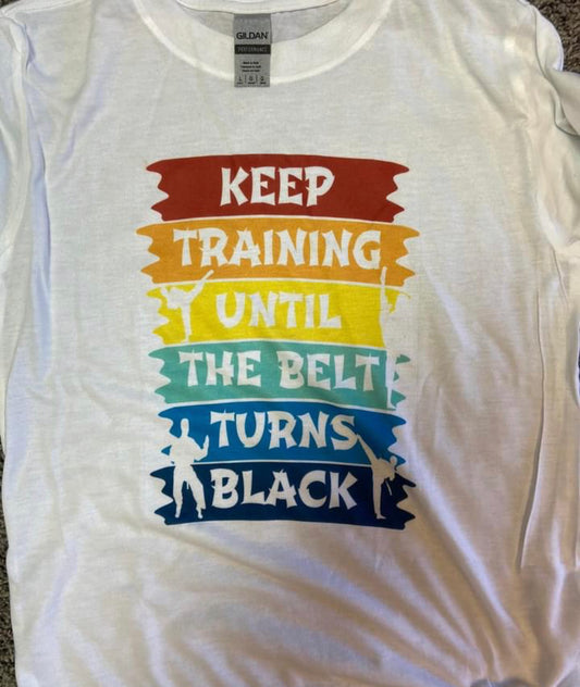 Keep Training Until the Belt Turns Black Teeshirt