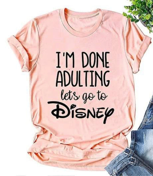 I’m Done Adulting Let’s Go to Disney Teeshirt