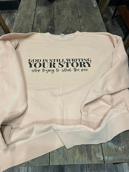 God Is Still Writing your Journey Stop Trying to Steal the Pen Sweatshirt