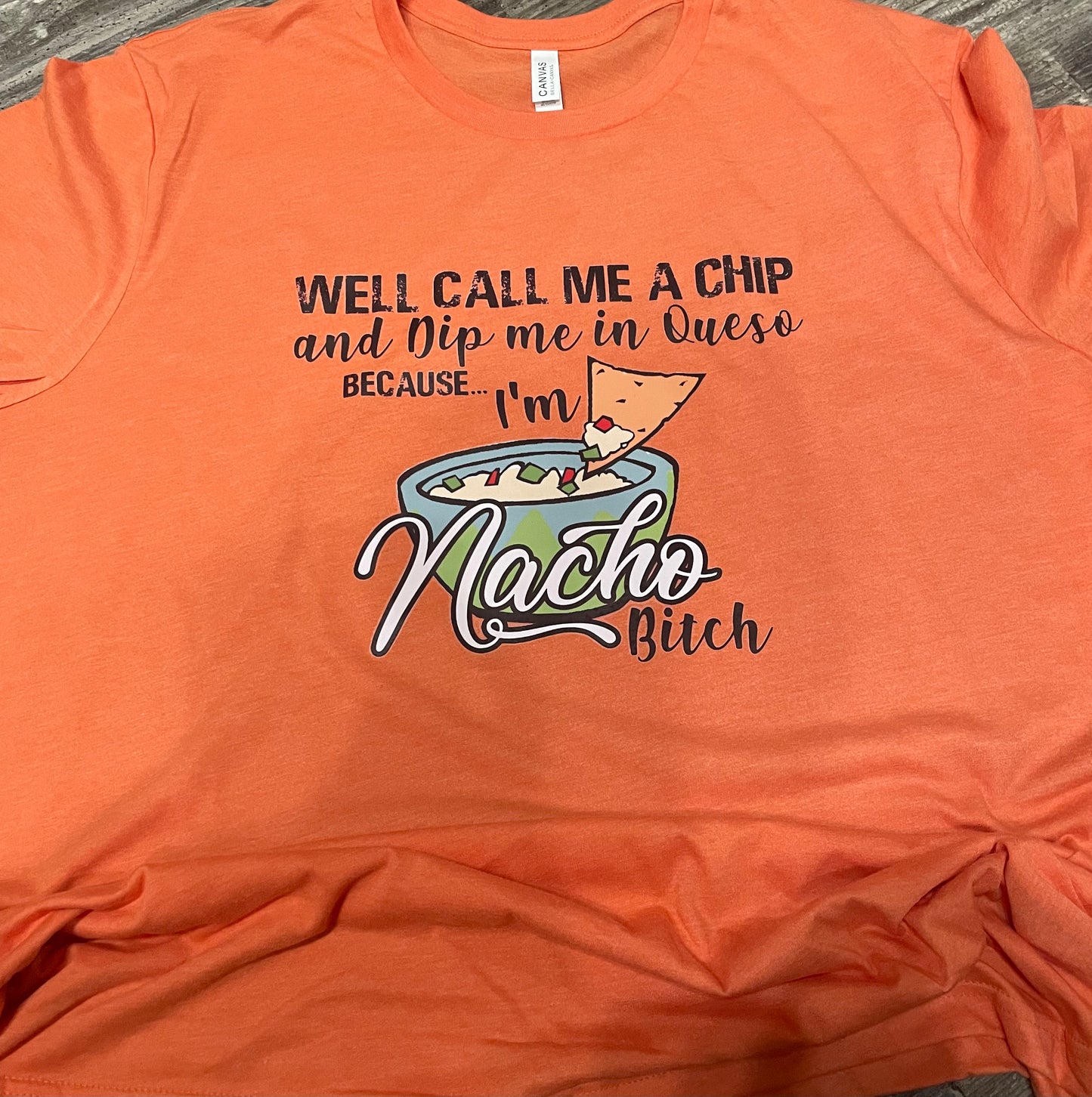 Well Call Me a Chip and Dip me in Queso Because I’m Nacho Bitch Teeshirt