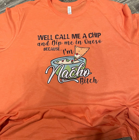 Well Call Me a Chip and Dip me in Queso Because I’m Nacho Bitch Teeshirt